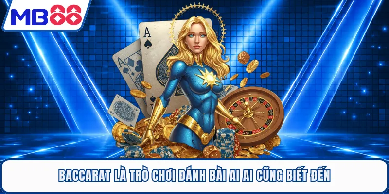 Baccarat là trò chơi đánh bài ai ai cũng biết đến