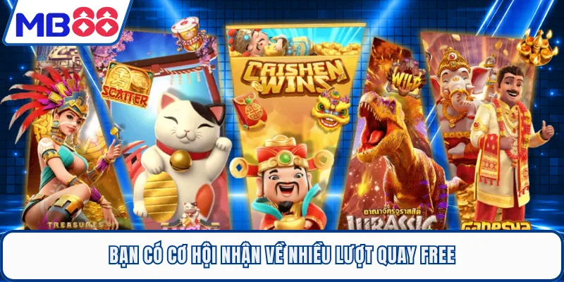 Bạn có cơ hội nhận về nhiều lượt quay free