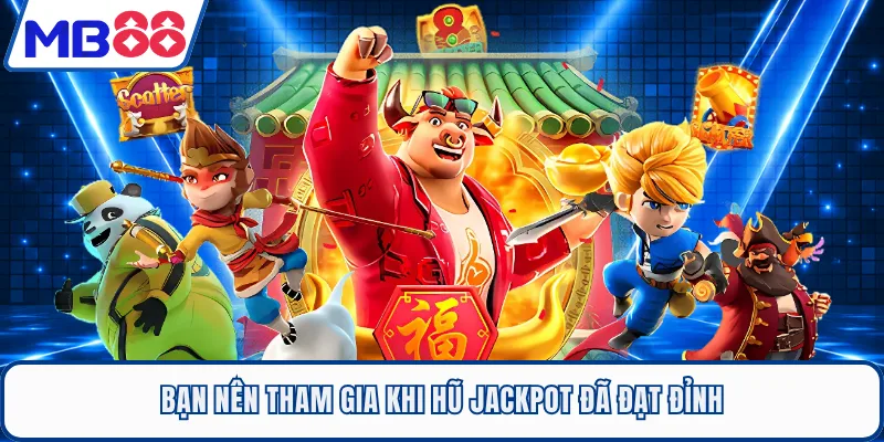 Bạn nên tham gia khi hũ Jackpot đã đạt đỉnh