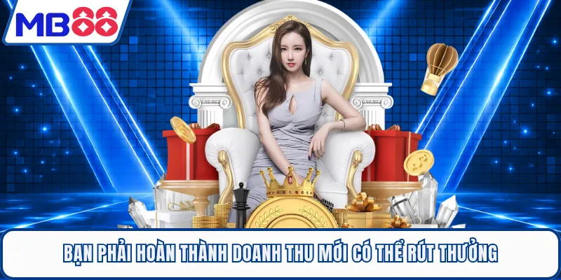 Bạn phải hoàn thành doanh thu mới có thể rút thưởng