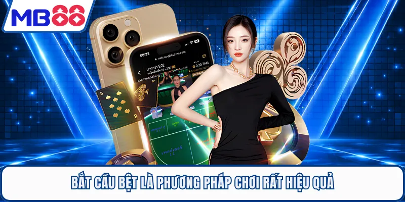 Bắt cầu bệt là phương pháp chơi rất hiệu quả