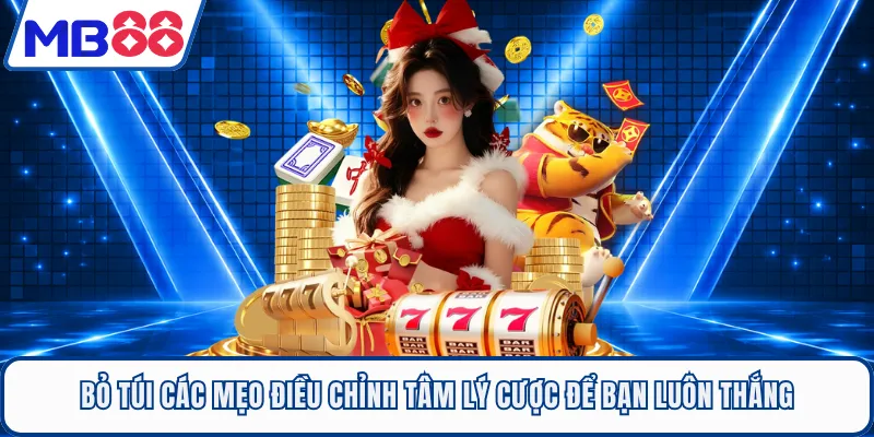 Bỏ túi các mẹo điều chỉnh tâm lý cược để bạn luôn thắng