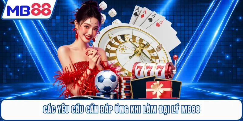 Các yêu cầu cần đáp ứng khi làm đại lý MB88