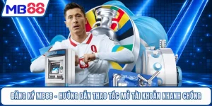 Đăng ký MB88 - Hướng Dẫn Thao Tác Mở Tài Khoản Nhanh Chóng