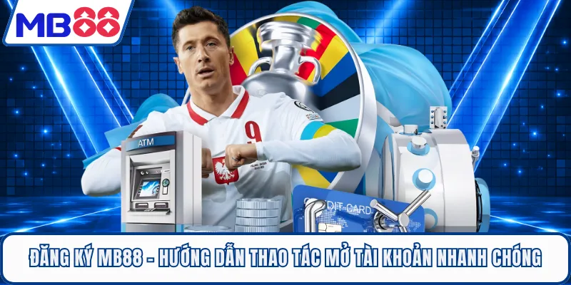 Đăng ký MB88 - Hướng Dẫn Thao Tác Mở Tài Khoản Nhanh Chóng