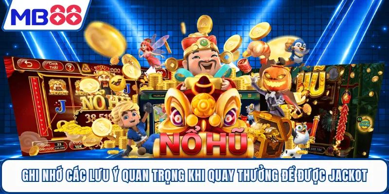 Ghi nhớ các lưu ý quan trọng khi quay thưởng để được Jackot