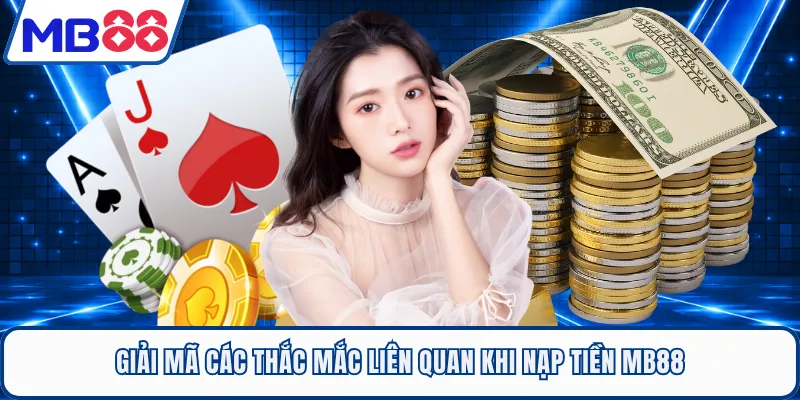 Giải mã các thắc mắc liên quan khi nạp tiền MB88