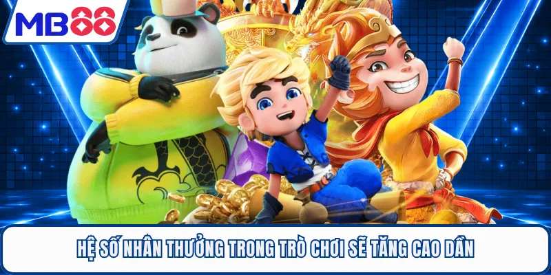 Hệ số nhân thưởng trong trò chơi sẽ tăng cao dần