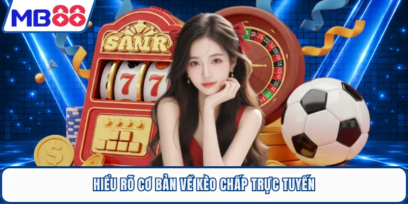 Hiểu rõ cơ bản về kèo chấp trực tuyến