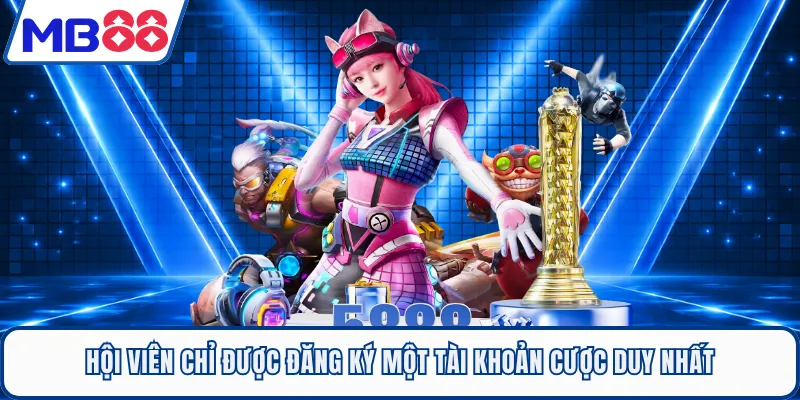Hội viên chỉ được đăng ký một tài khoản cược duy nhất
