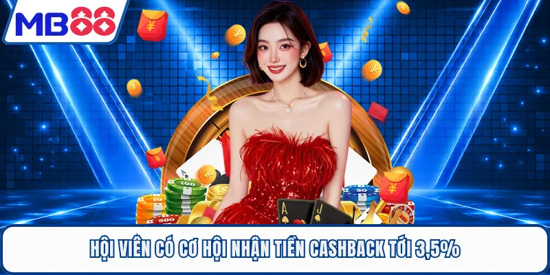 Hội viên có cơ hội nhận tiền cashback tới 3,5%
