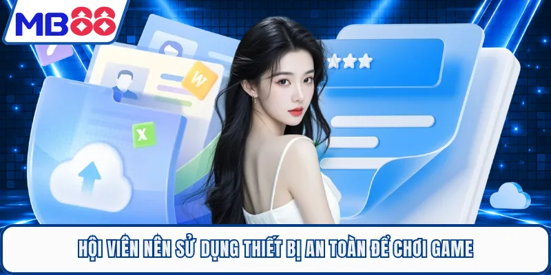 Hội viên nên sử dụng thiết bị an toàn để chơi game