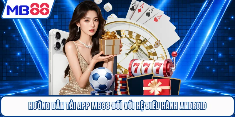 Hướng dẫn tải app MB88 đối với hệ điều hành Android