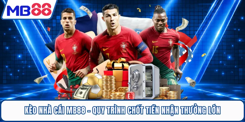Kèo Nhà Cái MB88 - Quy Trình Chốt Tiền Nhận Thưởng Lớn
