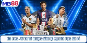 Kèo Rung - Vũ Khí Tối Thượng Đánh Bại Mọi Biến Động Sân Cỏ