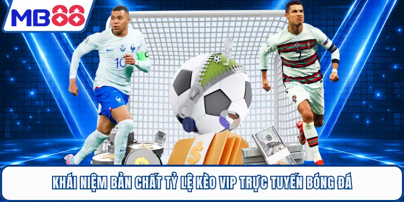 Khái niệm bản chất tỷ lệ kèo VIP trực tuyến bóng đá