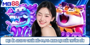 Mẹo Ăn Jackpot Chuẩn Xác 99,9% Mang Lại Phần Thưởng Lớn