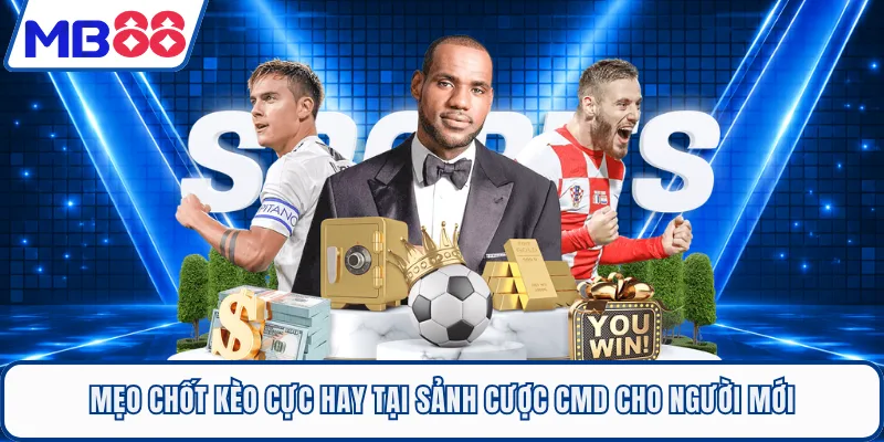 Mẹo chốt kèo cực hay tại sảnh cược CMD cho người mới
