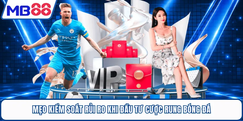 Mẹo kiểm soát rủi ro khi đầu tư cược rung bóng đá