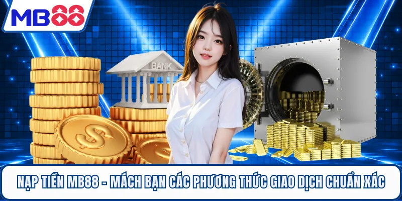 Nạp tiền MB88 - Mách Bạn Các Phương Thức Giao Dịch Chuẩn Xác
