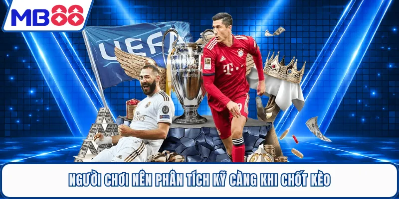 Người chơi nên phân tích kỹ càng khi chốt kèo