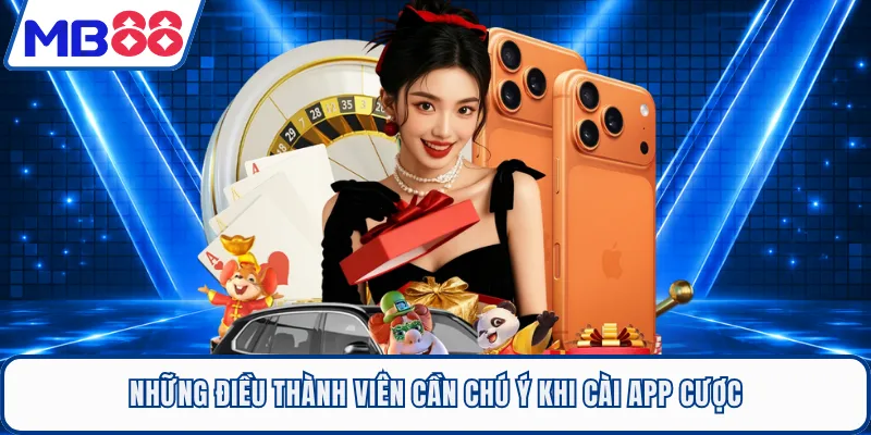 Những điều thành viên cần chú ý khi cài app cược