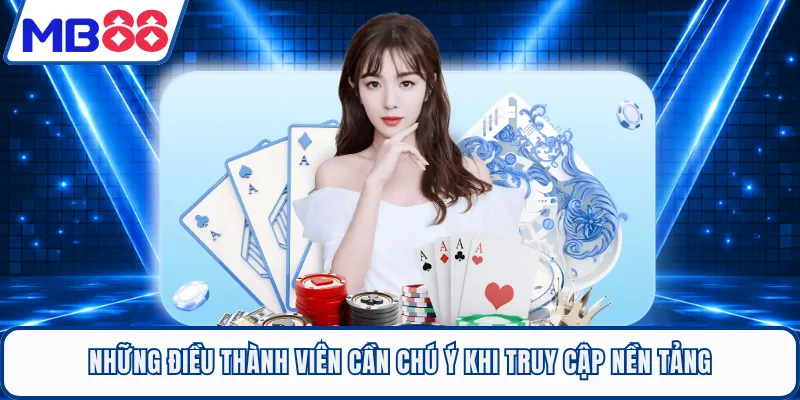 Những điều thành viên cần chú ý khi truy cập nền tảng