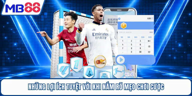 Những lợi ích tuyệt vời khi nắm rõ mẹo chơi cược