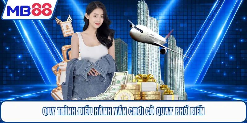 Quy trình điều hành ván chơi cò quay phổ biến