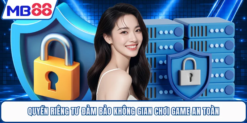 Quyền riêng tư đảm bảo không gian chơi game an toàn