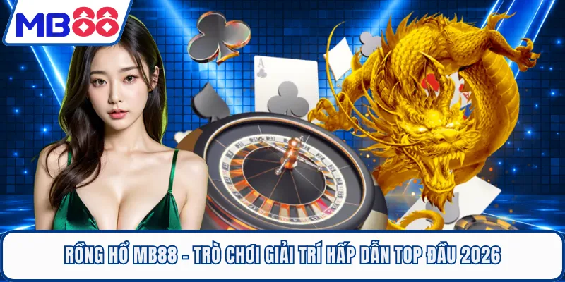 Rồng Hổ MB88 - Trò Chơi Giải Trí Hấp Dẫn Top Đầu 2026