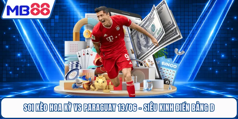Soi kèo Hoa Kỳ Vs Paraguay 13/06 - Siêu Kinh Điển Bảng D