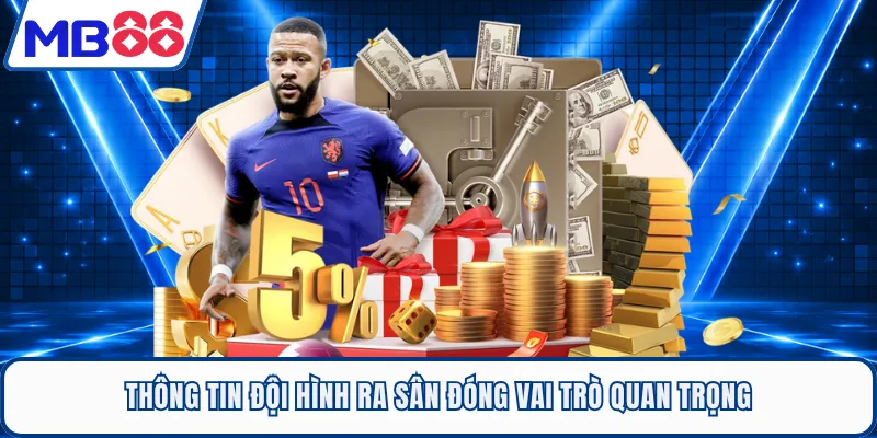 Thông tin đội hình ra sân đóng vai trò quan trọng