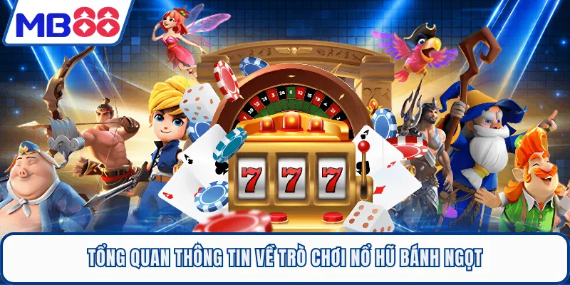Tổng quan thông tin về trò chơi nổ hũ bánh ngọt