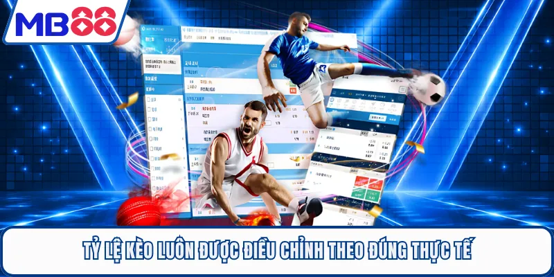 Tỷ lệ kèo luôn được điều chỉnh theo đúng thực tế